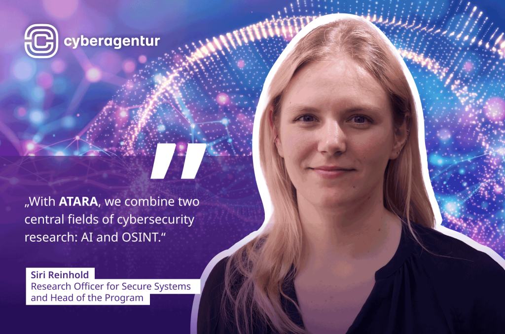 Siri Reinhold, Research Officer for Secure Systems, heads the new ATARA research program of the Cyberagentur, combining AI and OSINT to protect critical infrastructures.